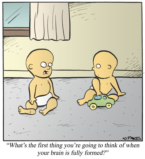 'What's the fist thing you're going to think of when your brain is fully formed?'