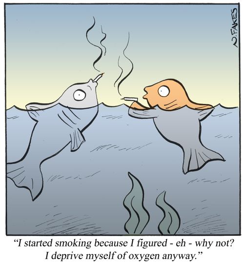 'I started smoking because I figured - eh - why not? I deprive myself of oxygen anyway.'