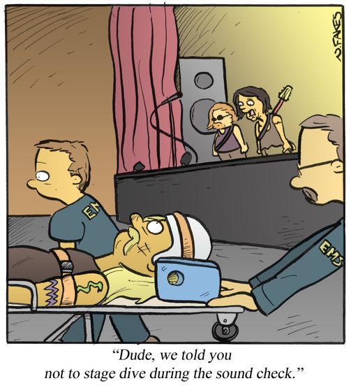 'Dude, we told you not to stage dive during the sound check.'