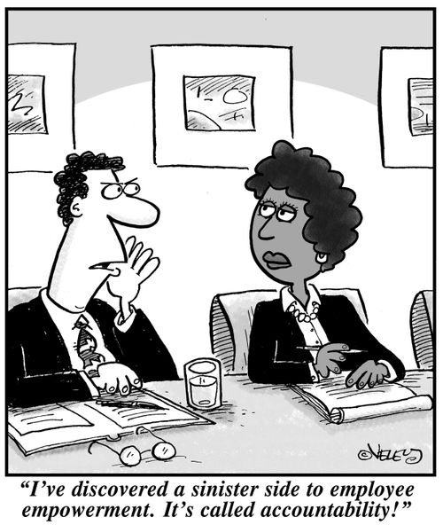 "I've discovered a sinister side to employee empowerment. It's called accountability!"