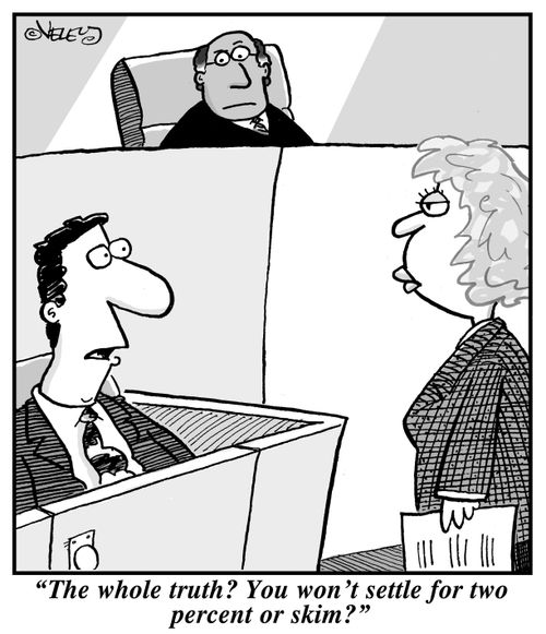 "The whole truth? You won't settle for two percent or skim?"