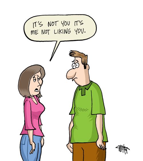 'It's not you it's me not liking you.'