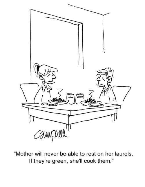 "Mother will never be able to rest on her laurels. If they're green, she'll cook them."