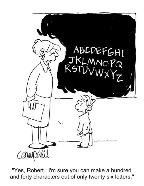 "Yes, Robert. I'm sure you can make a hundred and forty characters out of only twenty six letters."
