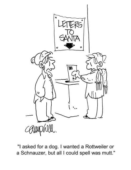 "I asked for a dog. I wanted a Rottweiler or a Schnauzer, but all I could spell was mutt."
