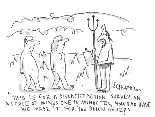 "This is for a dissatisfaction survey. On a scale of minus one to minus ten, how bad have we made it for you down here?"