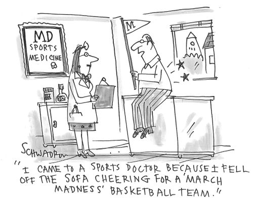 "I came to a sports doctor because I fell off the sofa cheering for a 'March Madness' basketball team."