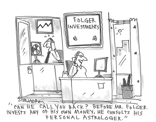 "Can he call you back? Before Mr. Folger invests any of his own money, he consults his personal astrologer."