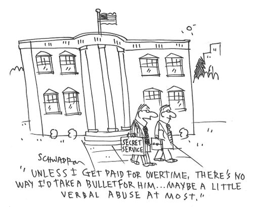 "Unless I get paid for overtime, there's no way I'd take a bullet for him...maybe a little verbal abuse at most."