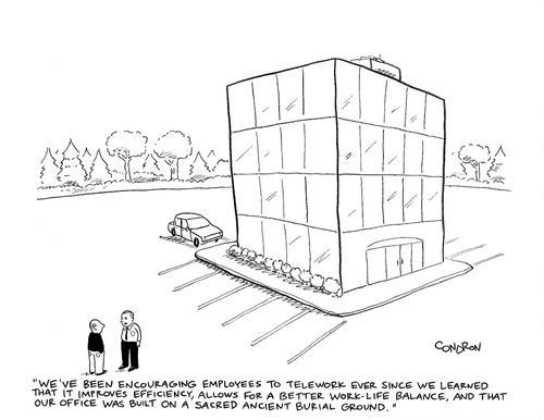 "We've been encouraging employees to telework ever since we learned that it improves efficiency, allows for a better work-life balance, and that our office was built on a sacred ancient burial ground."