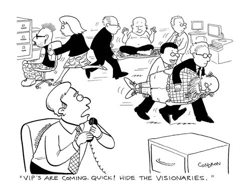 "VIP's are coming. Quick!  Hide the visionaries."