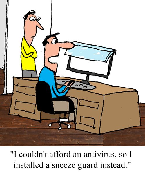 "I couldn't afford an antivirus, so I installed a sneeze guard instead."