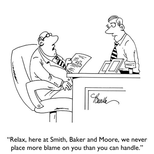 "Relax, here at Smith, Baker and Moore, we never place more blame on you than you can handle."