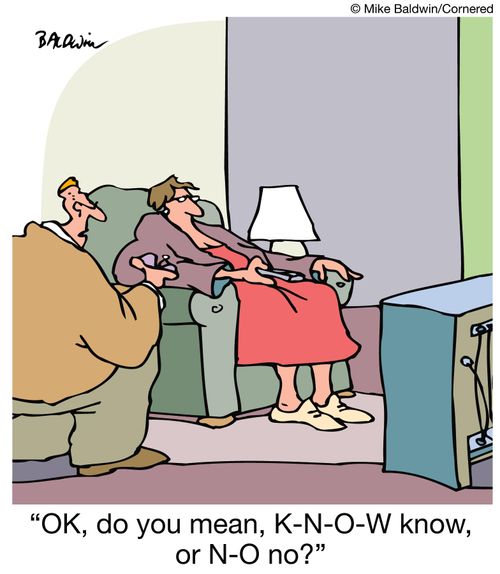 'OK, do you mean, K-N-O-W know, or N-O no?'