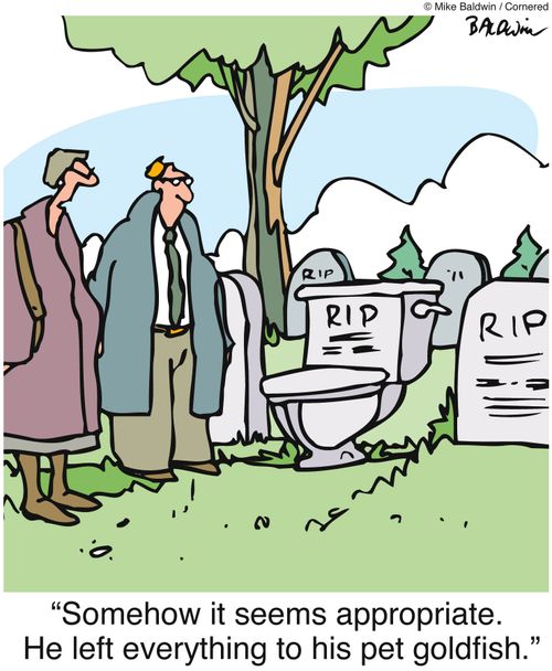 Somehow it seems appropriate. He left everything to his pet goldfish.