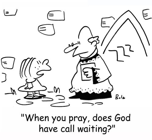 'When you pray, does God have call waiting?'