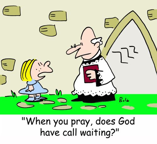 'When you pray, does God have call waiting?'