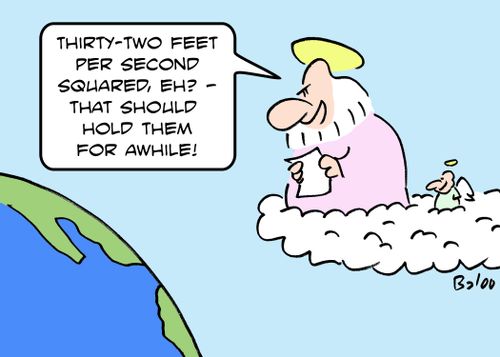 'Thirty-two feet per second squared, eh? -- that should hold them for awhile!:
