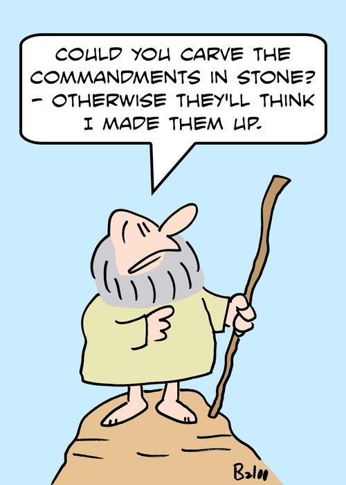 'Could you carve the Commandments in stone? -- otherwise they'll think I made them up.'