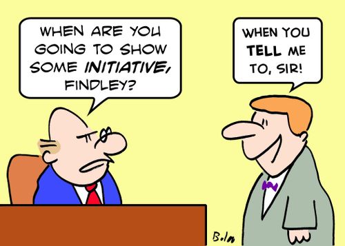 'When are you going to show some INITIATIVE, Findley?', 'When you TELL me to, sir!'