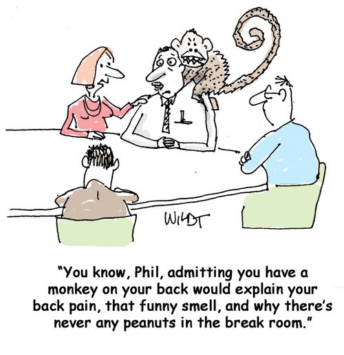 Admitting you have a monkey on your back would explain your back pain, that funny smell, and why there's never any peanuts in the break room.