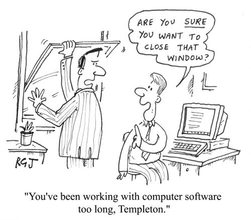 'You've been working with computer software too long, Timpleton.'