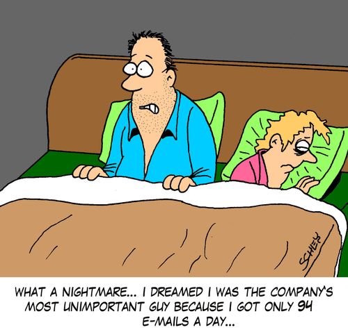 'What a nightmare... I dreamed I was the company's most unimportant guy because I got only 94 e-mails a day...'