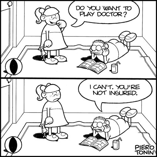 'Do you want to play doctor?' 'I can't, you're not insured.'