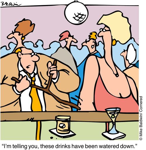 "I'm telling you, these drinks have been watered down"