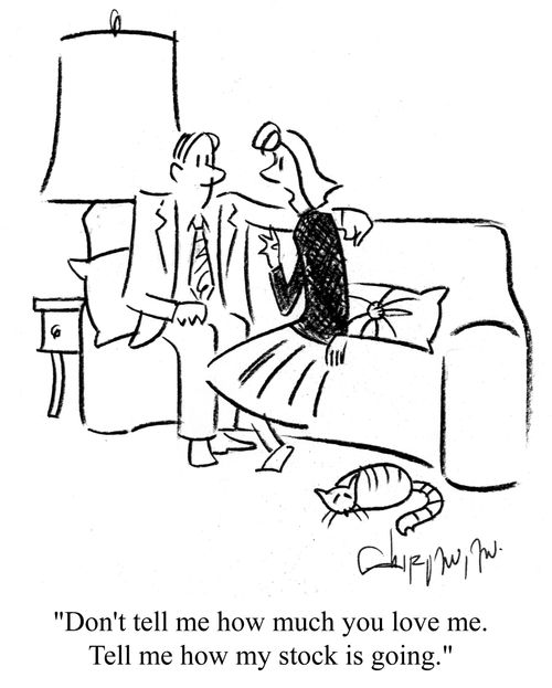 'Don't tell me how much you love me. Tell me how my stock is going.'