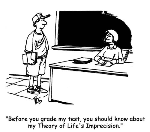 "Before you grade my test, you should know about my Theory of Life's Imprecision." 