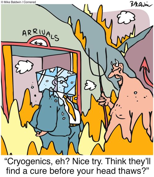 'Cryogenics, eh? Nice try. Think they'll find a cure before your head thaws?'