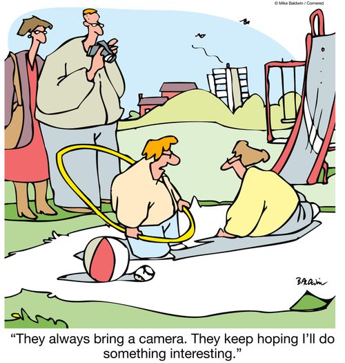 "They always bring a camera. They keep hoping I'll do something interesting."