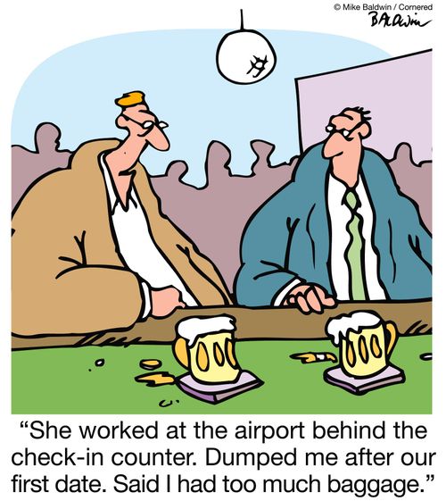 'She worked at the airport behind the check-in counter. Dumped me after our first date. Said I had too much baggage.'