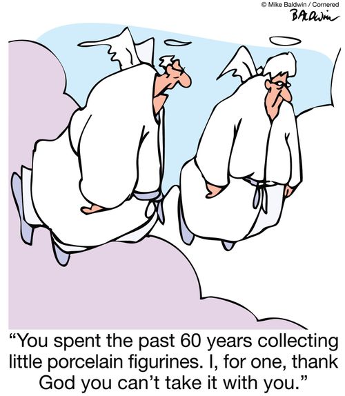 'You spent the past 60 years collecting little porcelain figurines. I, for one, thank God you can't take it with you.'