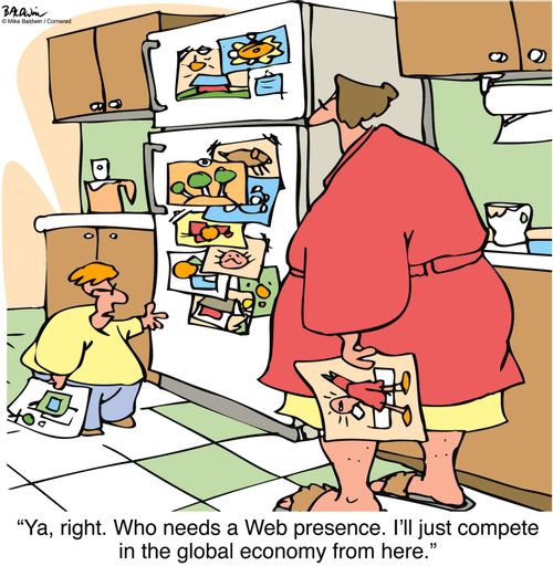 "Ya, right. Who needs a Web presence. I'll just compete in the global economy from here."