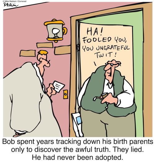 Bob spent years tracking down his birth parents only to discover the awful truth. They lied. He had never been adopted.