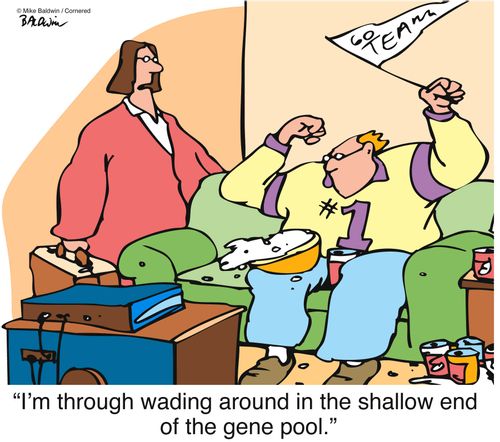 'I'm tired of wading around in the shallow end of the gene pool.'