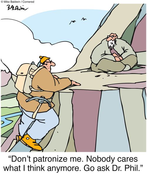 "Don't patronize me. Nobody cares what I think anymore. Go ask Dr. Phil."