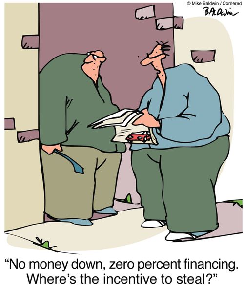 "No money down, zero percent financing. Where's the incentive to steal?"