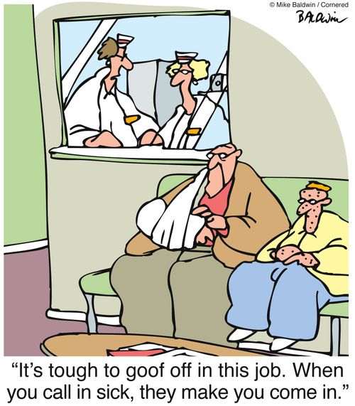 "It's tough to goof off in this job. When you call in sick, they make you come in."