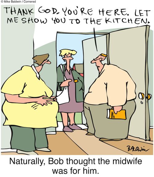 Naturally, Bob thought the midwife was for him.