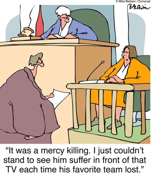 "It was a mercy killing. I just couldn't stand to see him suffer in front of that TV each time his favorite team lost."