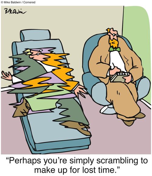 'Perhaps you're simply scrambling to make up for lost time.'