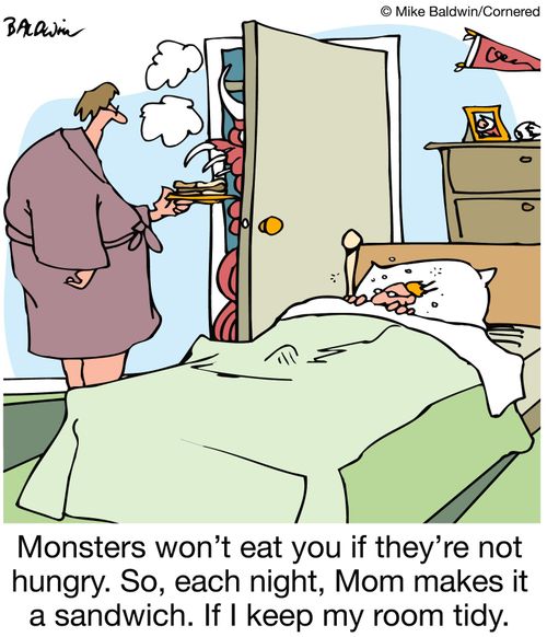 Monsters won't eat you if they're not hungry. So, each night, Mom makes it a sandwich. If I keep my room tidy. 