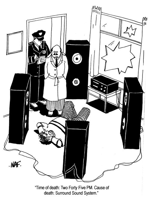 'Time of death: Two forty five pm.  Cause of death: Surround Sound System.'