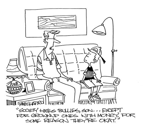 'Society hates bullies, son... Except for grown-up ones with money. For some reason they're okay.