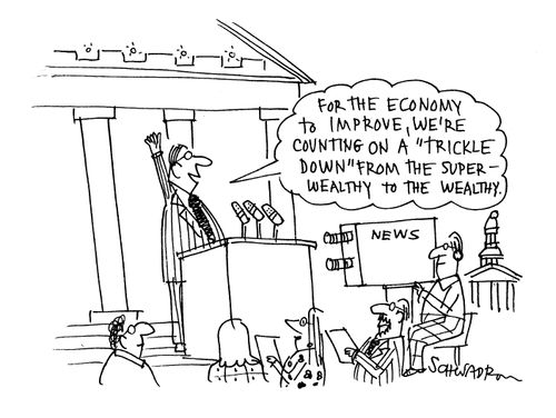 'For the economy to improve, we're counting on a 'trickle down' from the super-weathly to the wealthy.'