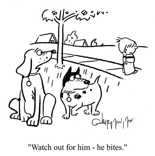 'Watch out for him - he bites.'