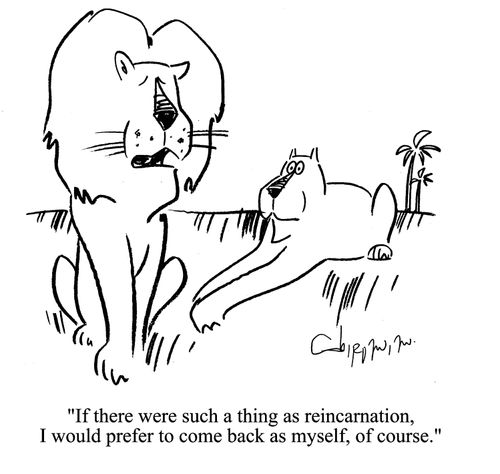 'If there were such a thing as reincarnation, I would prefer to come back as myself, of course.'